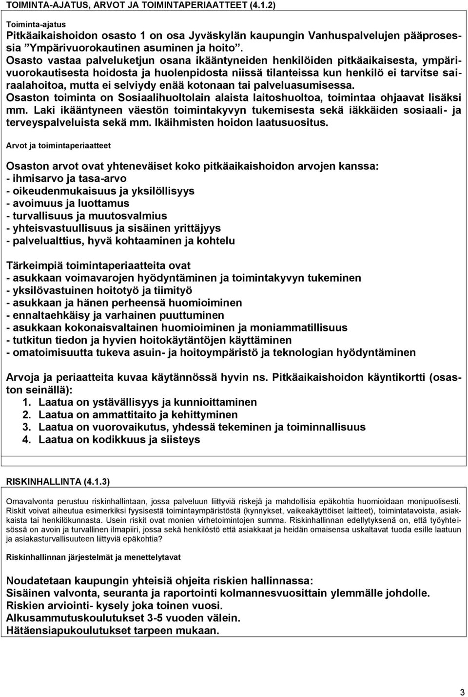 selviydy enää kotonaan tai palveluasumisessa. Osaston toiminta on Sosiaalihuoltolain alaista laitoshuoltoa, toimintaa ohjaavat lisäksi mm.