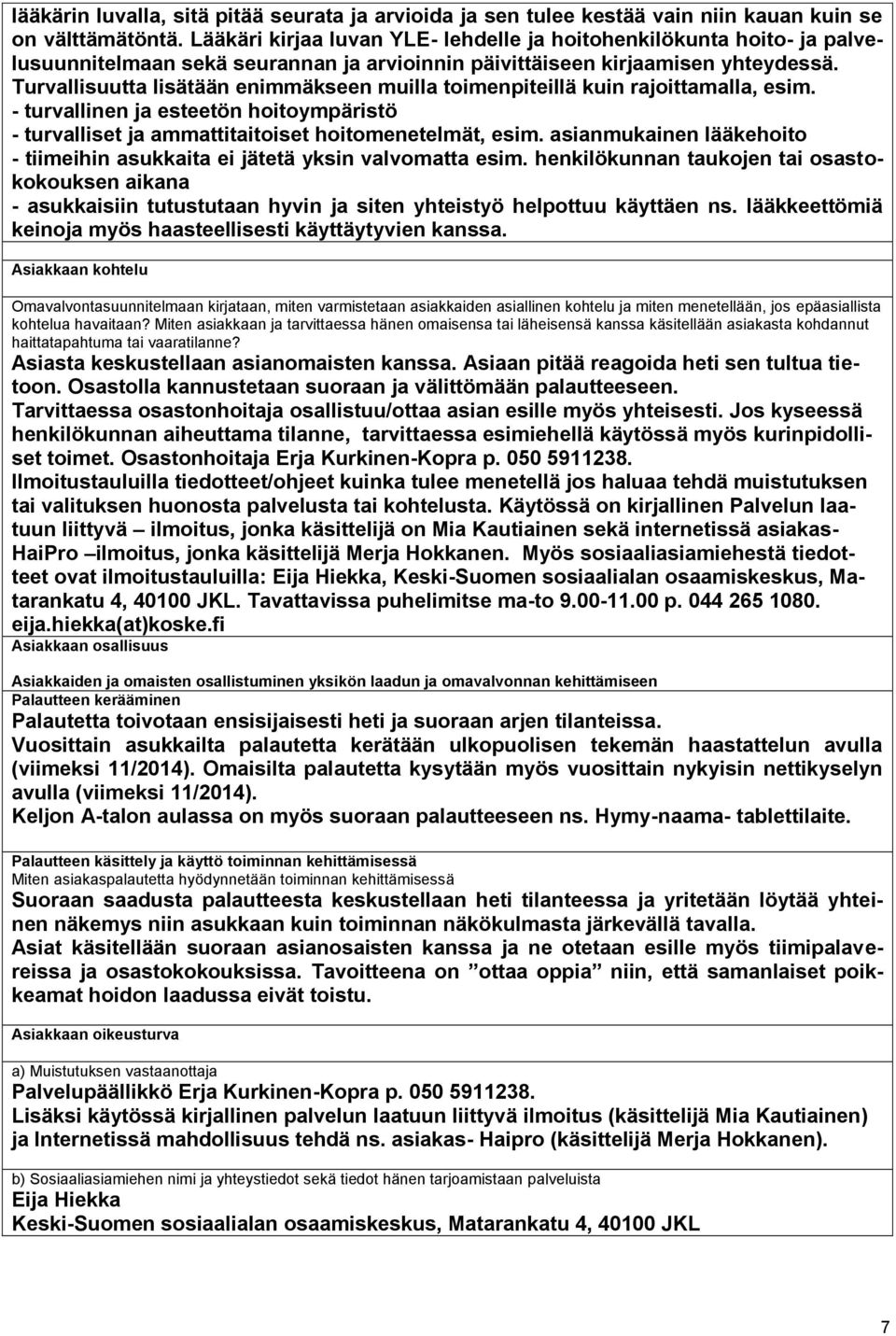 Turvallisuutta lisätään enimmäkseen muilla toimenpiteillä kuin rajoittamalla, esim. - turvallinen ja esteetön hoitoympäristö - turvalliset ja ammattitaitoiset hoitomenetelmät, esim.