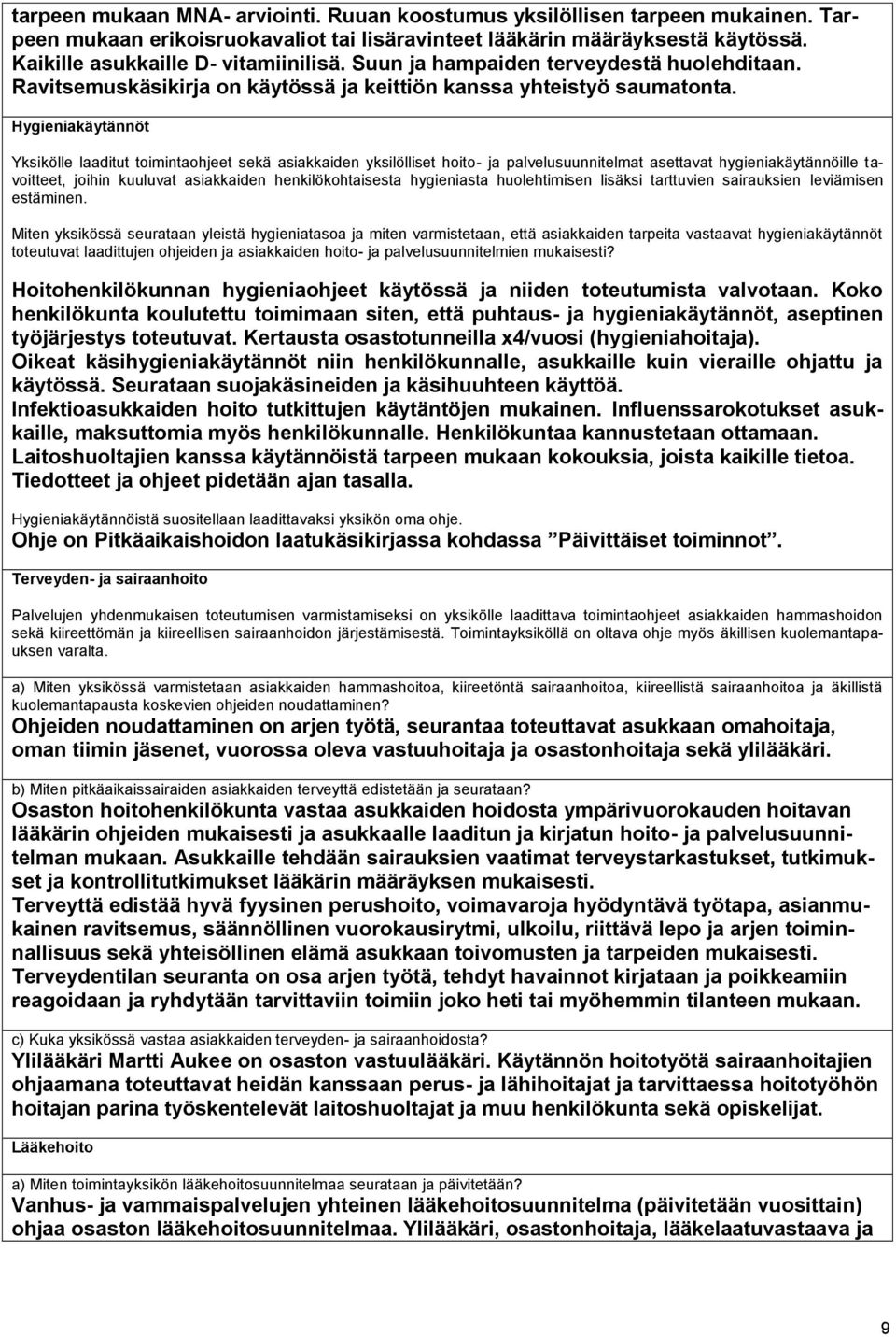 Hygieniakäytännöt Yksikölle laaditut toimintaohjeet sekä asiakkaiden yksilölliset hoito- ja palvelusuunnitelmat asettavat hygieniakäytännöille tavoitteet, joihin kuuluvat asiakkaiden