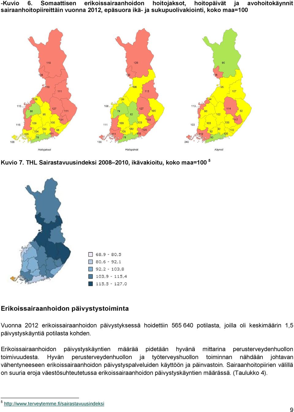 keskimäärin 1,5 päivystyskäyntiä potilasta kohden. Erikoissairaanhoidon päivystyskäyntien määrää pidetään hyvänä mittarina perusterveydenhuollon toimivuudesta.