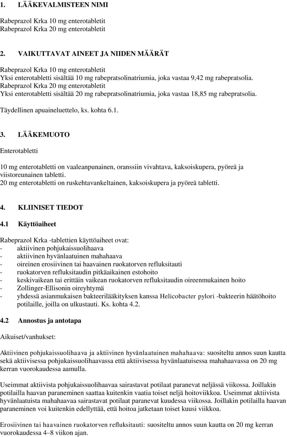 Rabeprazol Krka 20 mg enterotabletit Yksi enterotabletti sisältää 20 mg rabepratsolinatriumia, joka vastaa 18,85 mg rabepratsolia. Täydellinen apuaineluettelo, ks. kohta 6.1. 3.