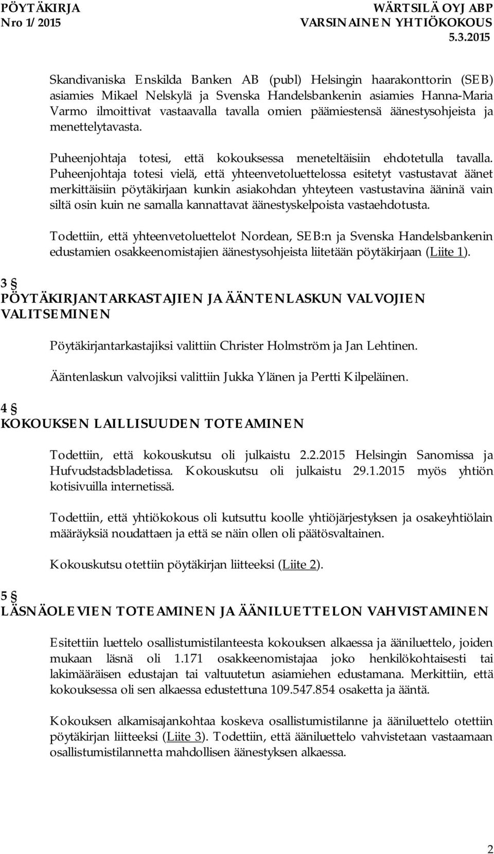 Puheenjohtaja totesi vielä, että yhteenvetoluettelossa esitetyt vastustavat äänet merkittäisiin pöytäkirjaan kunkin asiakohdan yhteyteen vastustavina ääninä vain siltä osin kuin ne samalla