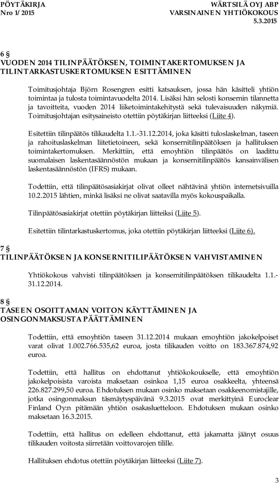 Toimitusjohtajan esitysaineisto otettiin pöytäkirjan liitteeksi (Liite 4). Esitettiin tilinpäätös tilikaudelta 1.1.-31.12.