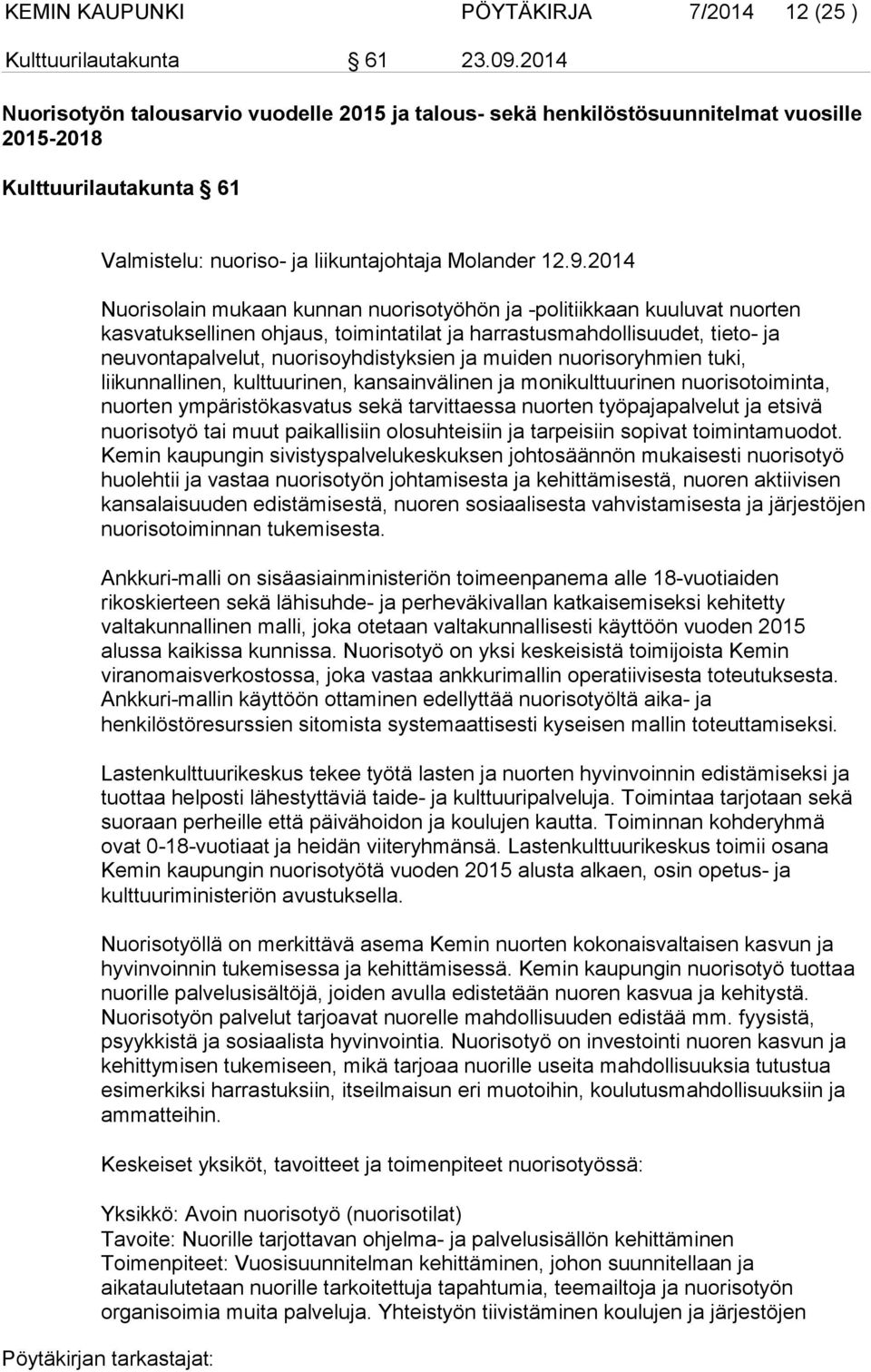 2014 Nuorisolain mukaan kunnan nuorisotyöhön ja -politiikkaan kuuluvat nuorten kasvatuksellinen ohjaus, toimintatilat ja harrastusmahdollisuudet, tieto- ja neuvontapalvelut, nuorisoyhdistyksien ja