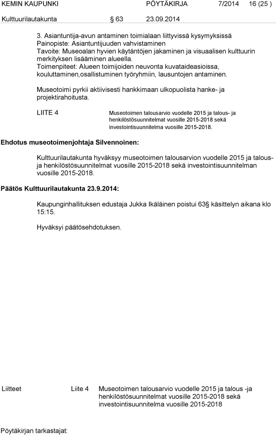 lisääminen alueella. Toimenpiteet: Alueen toimijoiden neuvonta kuvataideasioissa, kouluttaminen,osallistuminen työryhmiin, lausuntojen antaminen.