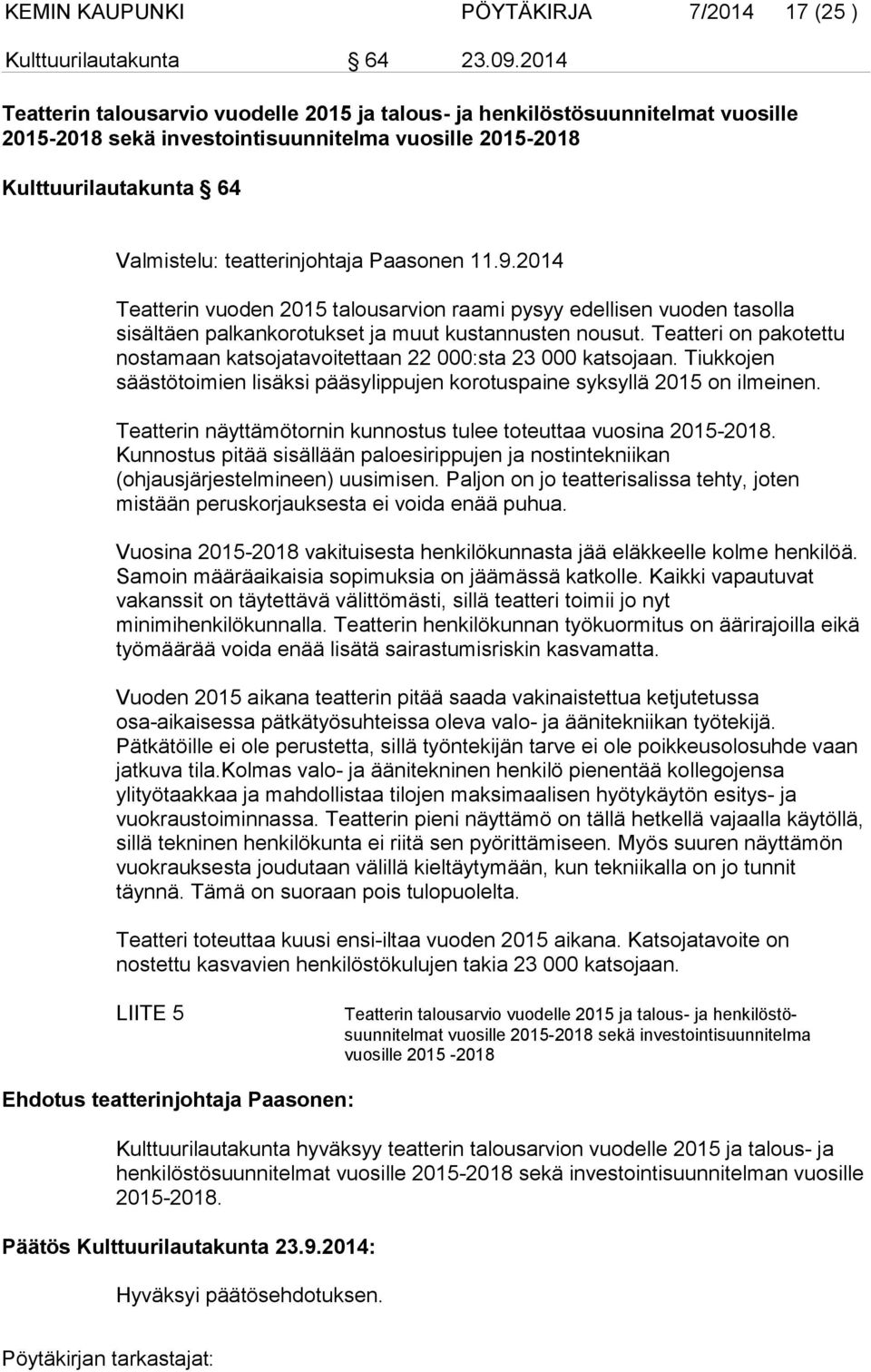 Paasonen 11.9.2014 Teatterin vuoden 2015 talousarvion raami pysyy edellisen vuoden tasolla sisältäen palkankorotukset ja muut kustannusten nousut.