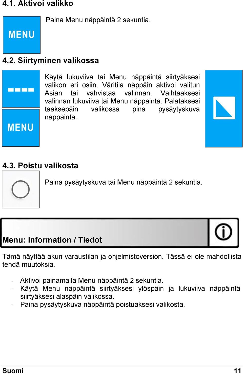 Poistu valikosta Paina pysäytyskuva tai Menu näppäintä 2 sekuntia. Menu: Information / Tiedot Tämä näyttää akun varaustilan ja ohjelmistoversion.