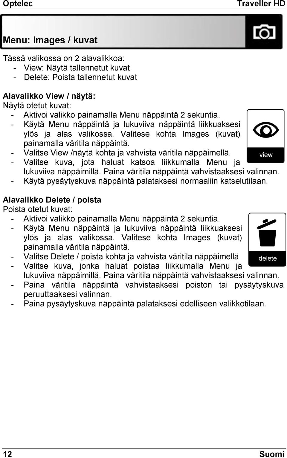 - Valitse kuva, jota haluat katsoa liikkumalla Menu ja lukuviiva näppäimillä. Paina väritila näppäintä vahvistaaksesi valinnan. - Käytä pysäytyskuva näppäintä palataksesi normaaliin katselutilaan.