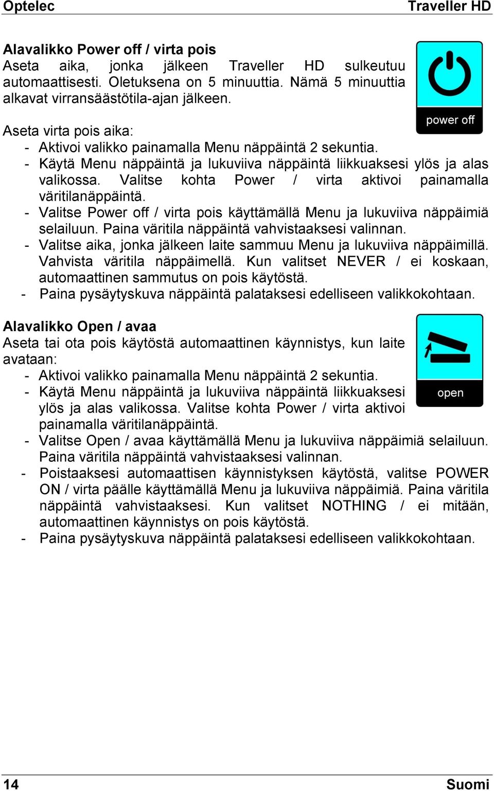 Valitse kohta Power / virta aktivoi painamalla väritilanäppäintä. - Valitse Power off / virta pois käyttämällä Menu ja lukuviiva näppäimiä selailuun. Paina väritila näppäintä vahvistaaksesi valinnan.