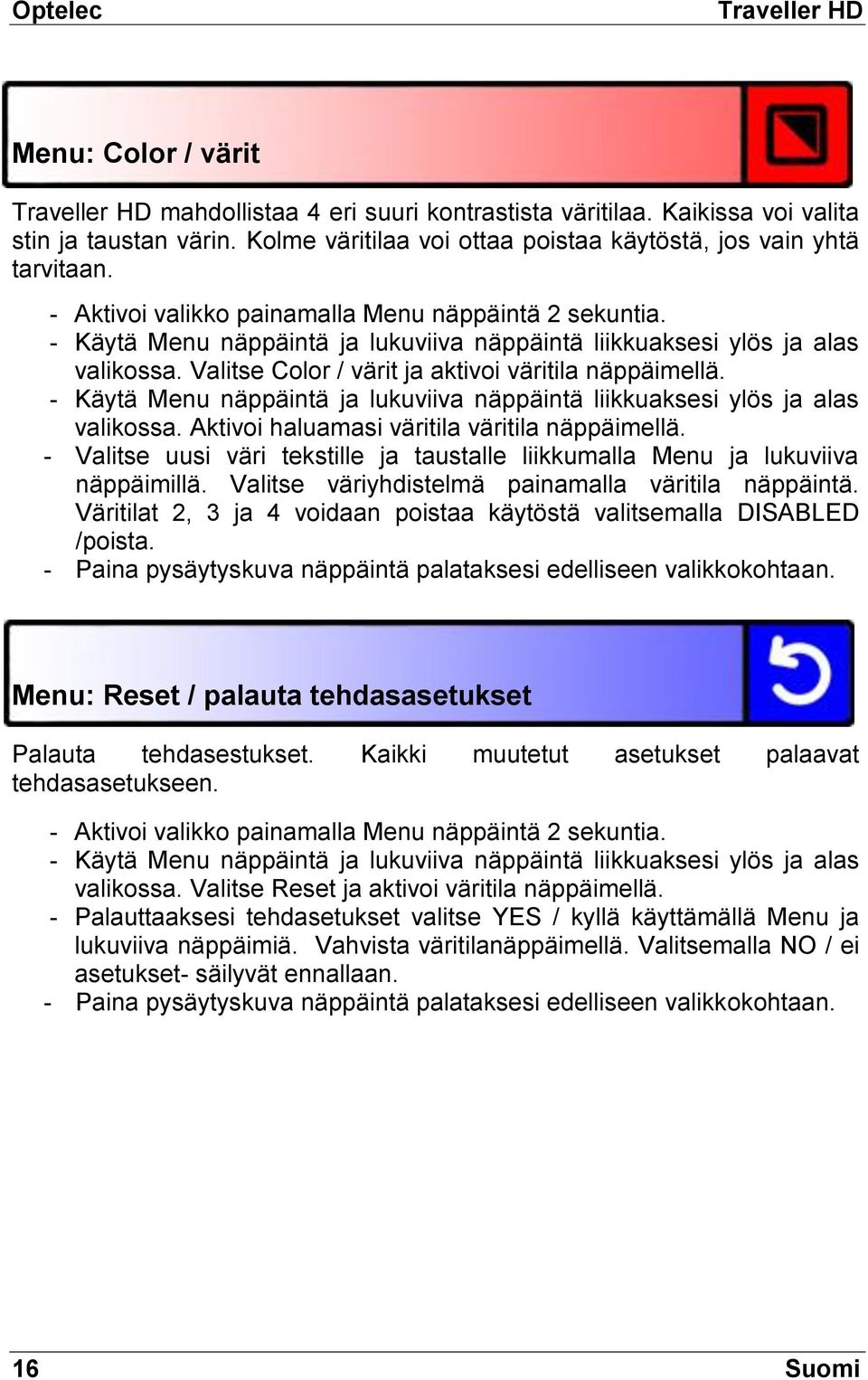 Valitse Color / värit ja aktivoi väritila näppäimellä. - Käytä Menu näppäintä ja lukuviiva näppäintä liikkuaksesi ylös ja alas valikossa. Aktivoi haluamasi väritila väritila näppäimellä.