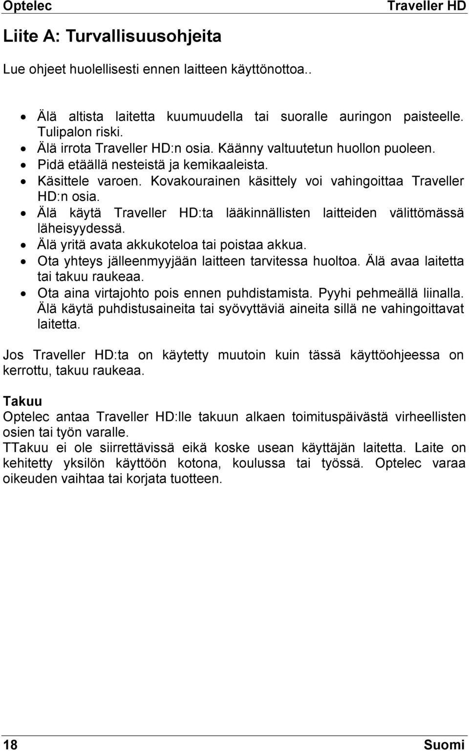 Älä käytä Traveller HD:ta lääkinnällisten laitteiden välittömässä läheisyydessä. Älä yritä avata akkukoteloa tai poistaa akkua. Ota yhteys jälleenmyyjään laitteen tarvitessa huoltoa.