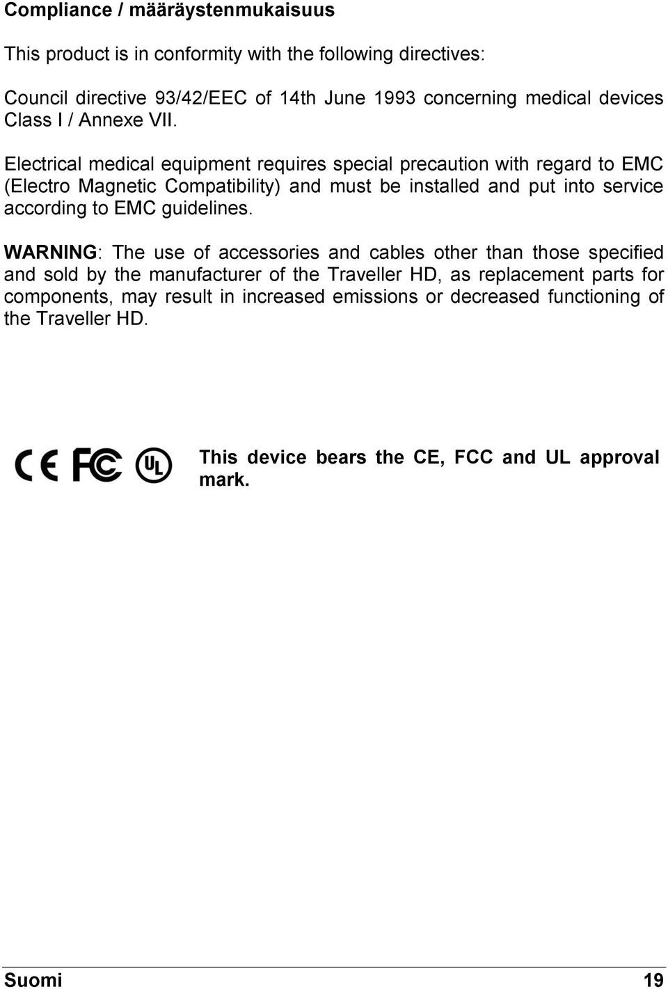 Electrical medical equipment requires special precaution with regard to EMC (Electro Magnetic Compatibility) and must be installed and put into service according to