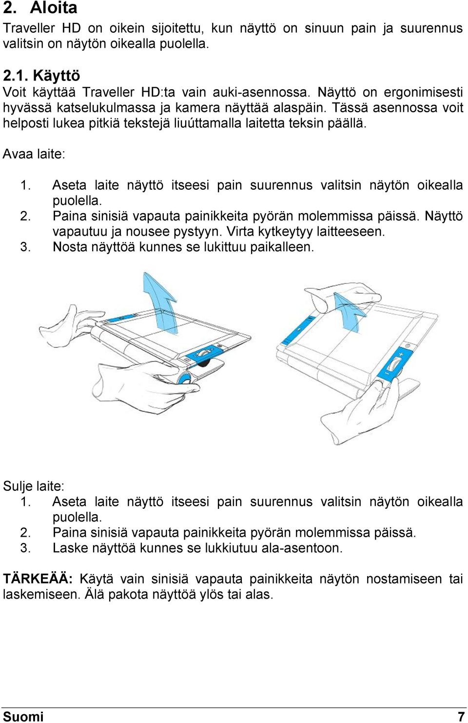 Aseta laite näyttö itseesi pain suurennus valitsin näytön oikealla puolella. 2. Paina sinisiä vapauta painikkeita pyörän molemmissa päissä. Näyttö vapautuu ja nousee pystyyn.