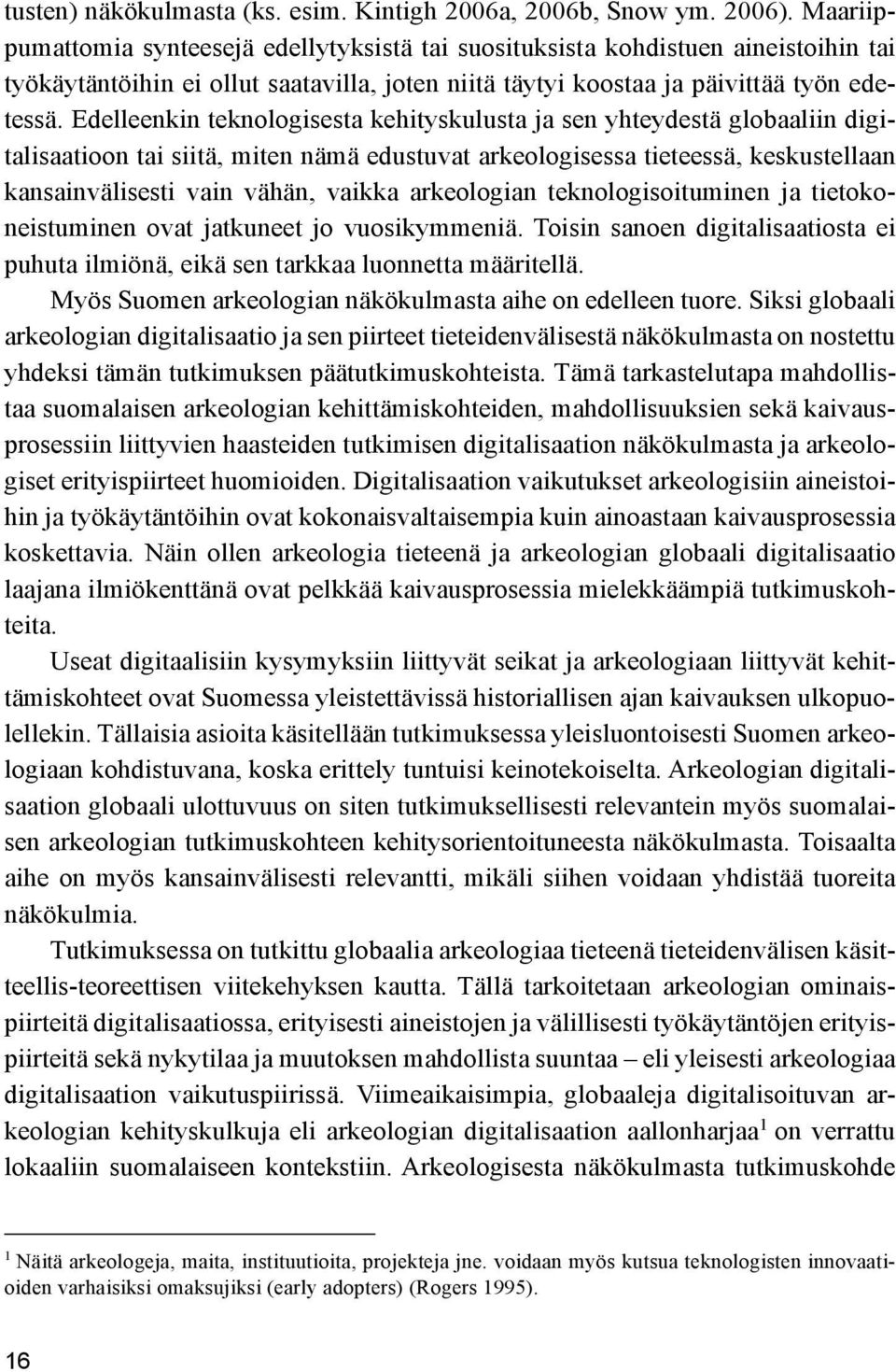 Edelleenkin teknologisesta kehityskulusta ja sen yhteydestä globaaliin digitalisaatioon tai siitä, miten nämä edustuvat arkeologisessa tieteessä, keskustellaan kansainvälisesti vain vähän, vaikka
