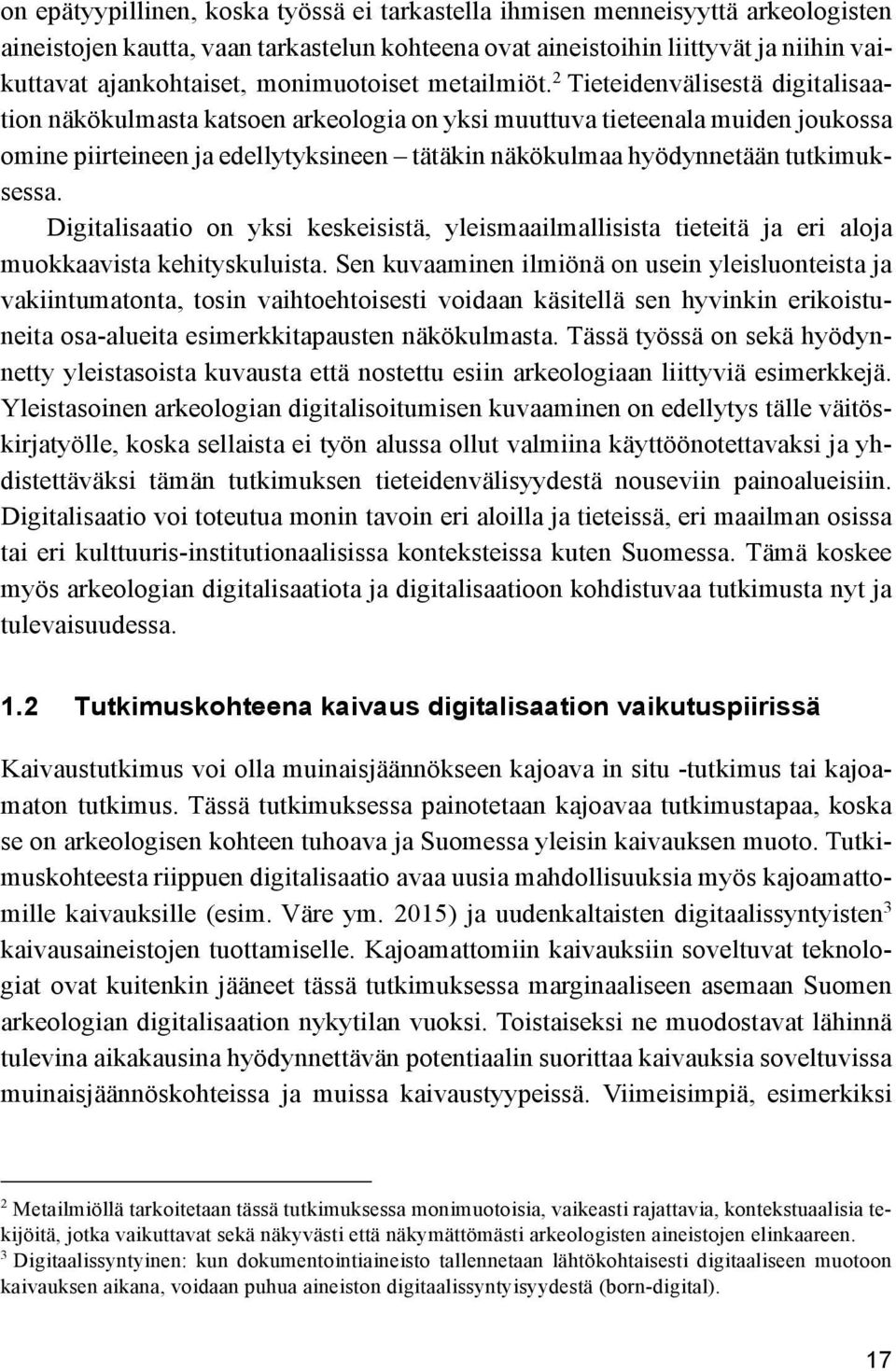 2 Tieteidenvälisestä digitalisaation näkökulmasta katsoen arkeologia on yksi muuttuva tieteenala muiden joukossa omine piirteineen ja edellytyksineen tätäkin näkökulmaa hyödynnetään tutkimuksessa.