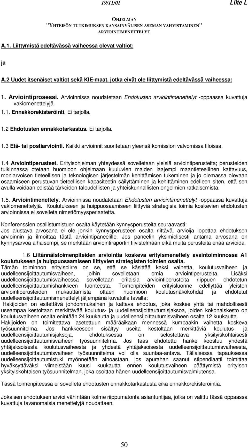 Arvioinnissa noudatetaan Ehdotusten arviointimenettelyt -oppaassa kuvattuja vakiomenettelyjä. 1.1. Ennakkorekisteröinti. Ei tarjolla. 1.2 Ehdotusten ennakkotarkastus. Ei tarjolla. 1.3 Etä- tai postiarviointi.
