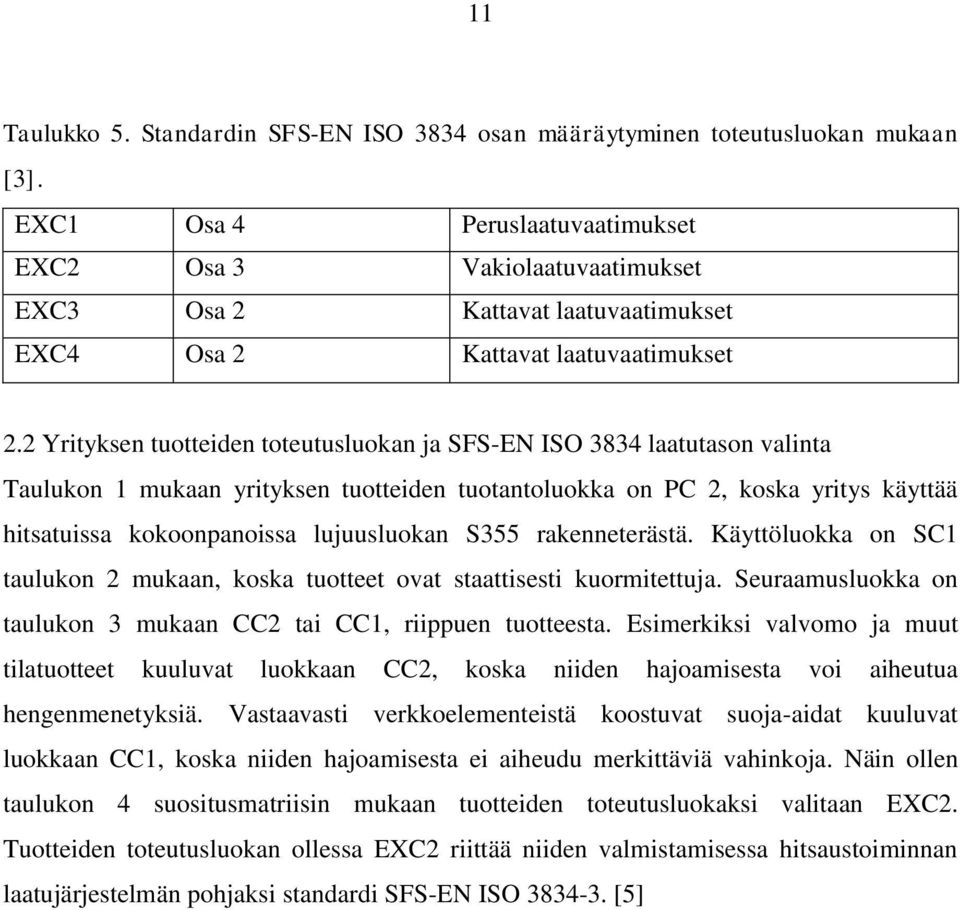 2 Yrityksen tuotteiden toteutusluokan ja SFS-EN ISO 3834 laatutason valinta Taulukon 1 mukaan yrityksen tuotteiden tuotantoluokka on PC 2, koska yritys käyttää hitsatuissa kokoonpanoissa lujuusluokan