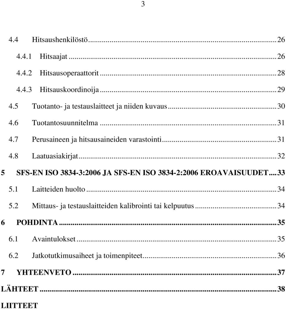 .. 32 5 SFS-EN ISO 3834-3:2006 JA SFS-EN ISO 3834-2:2006 EROAVAISUUDET... 33 5.1 Laitteiden huolto... 34 5.