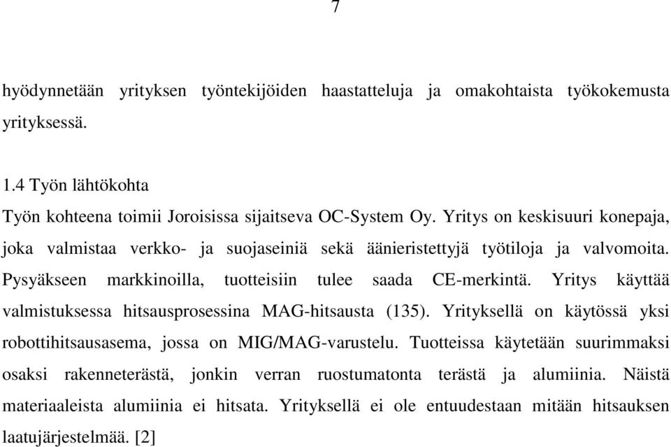 Yritys käyttää valmistuksessa hitsausprosessina MAG-hitsausta (135). Yrityksellä on käytössä yksi robottihitsausasema, jossa on MIG/MAG-varustelu.