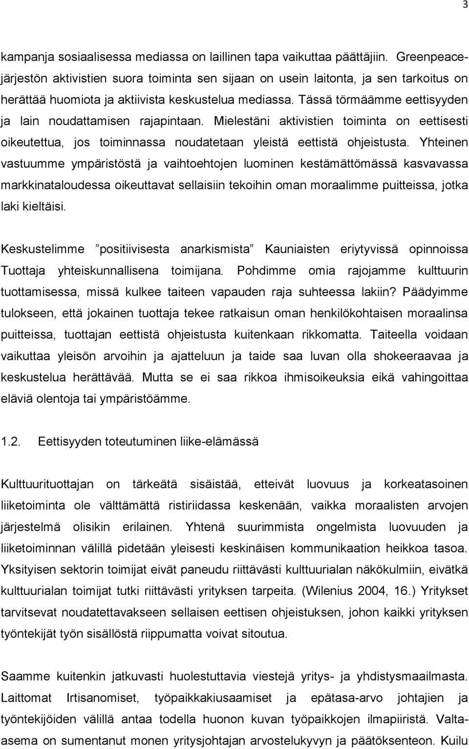 Tässä törmäämme eettisyyden ja lain noudattamisen rajapintaan. Mielestäni aktivistien toiminta on eettisesti oikeutettua, jos toiminnassa noudatetaan yleistä eettistä ohjeistusta.