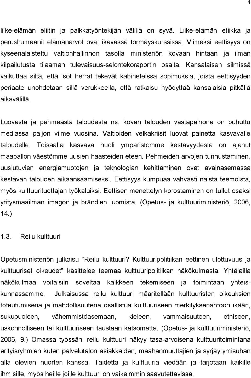 Kansalaisen silmissä vaikuttaa siltä, että isot herrat tekevät kabineteissa sopimuksia, joista eettisyyden periaate unohdetaan sillä verukkeella, että ratkaisu hyödyttää kansalaisia pitkällä