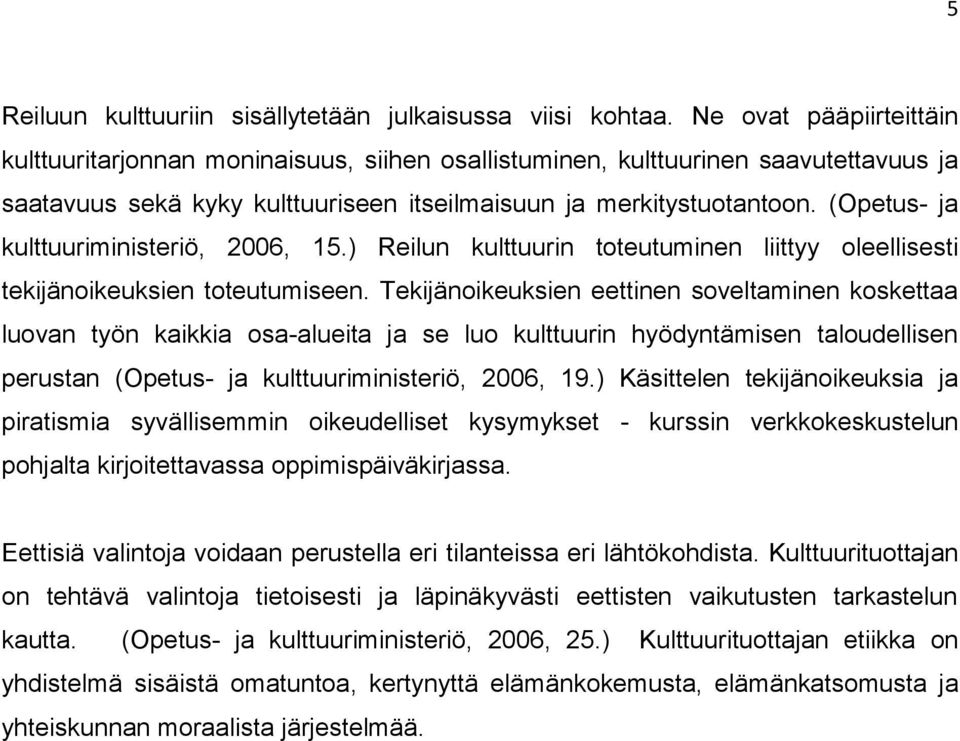 (Opetus- ja kulttuuriministeriö, 2006, 15.) Reilun kulttuurin toteutuminen liittyy oleellisesti tekijänoikeuksien toteutumiseen.