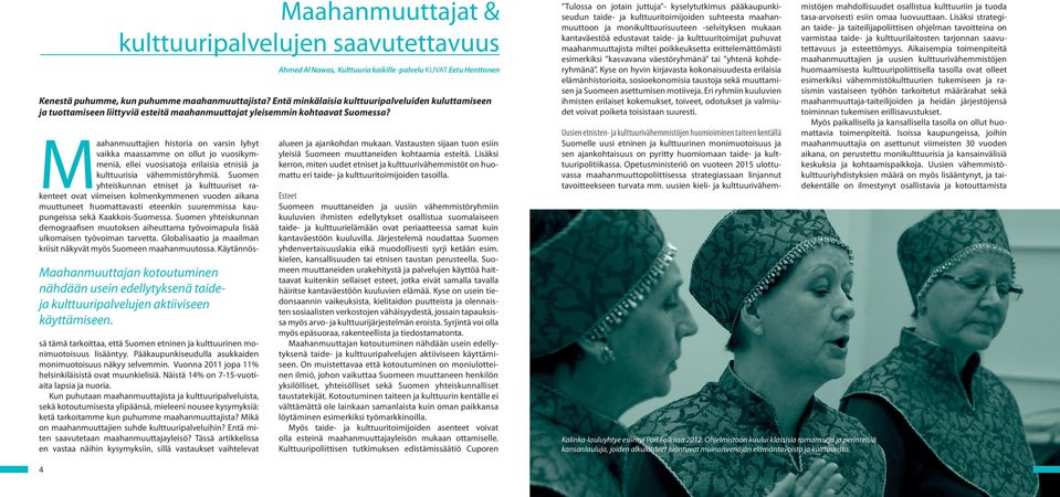 M aahanmuuttajien historia on varsin lyhyt vaikka maassamme on ollut jo vuosikymmeniä, ellei vuosisatoja erilaisia etnisiä ja kulttuurisia vähemmistöryhmiä.