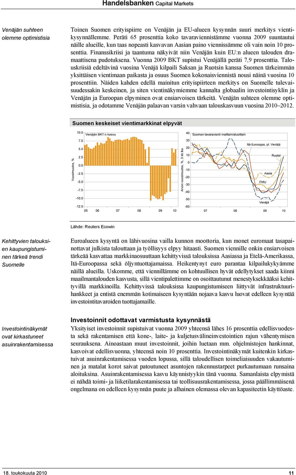 Finanssikriisi ja taantuma näkyivät niin Venäjän kuin EU:n alueen talouden dramaattisena pudotuksena. Vuonna 2009 BKT supistui Venäjällä peräti 7,9 prosenttia.