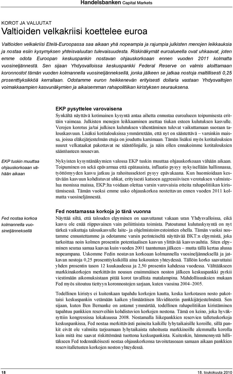 Sen sijaan Yhdysvalloissa keskuspankki Federal Reserve on valmis aloittamaan koronnostot tämän vuoden kolmannella vuosineljänneksellä, jonka jälkeen se jatkaa nostoja maltillisesti 0,25