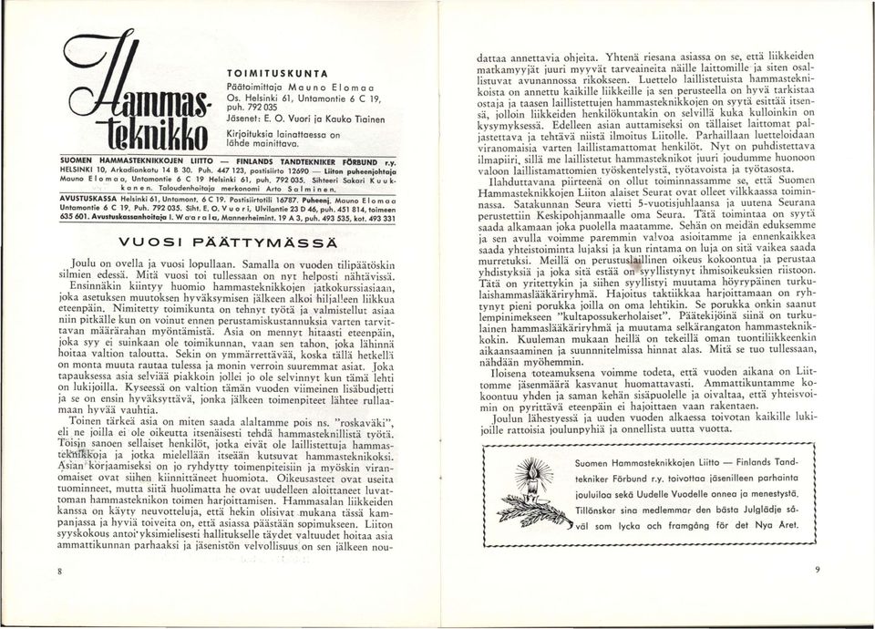 447 123, postisiirto 12690 Liiton puheenjohtaja Mauno E i o m a o, Untamontie 6 C 19 Helsinki 61, puh. 792 035. Sihteeri Sakari K u u k- k a n e n. Taioudenhoitaja merkonomi Arto Soiminen.