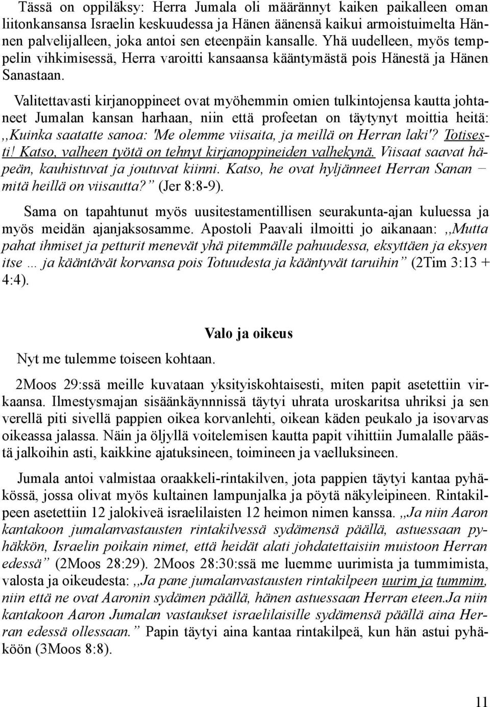 Valitettavasti kirjanoppineet ovat myöhemmin omien tulkintojensa kautta johtaneet Jumalan kansan harhaan, niin että profeetan on täytynyt moittia heitä:,,kuinka saatatte sanoa: 'Me olemme viisaita,