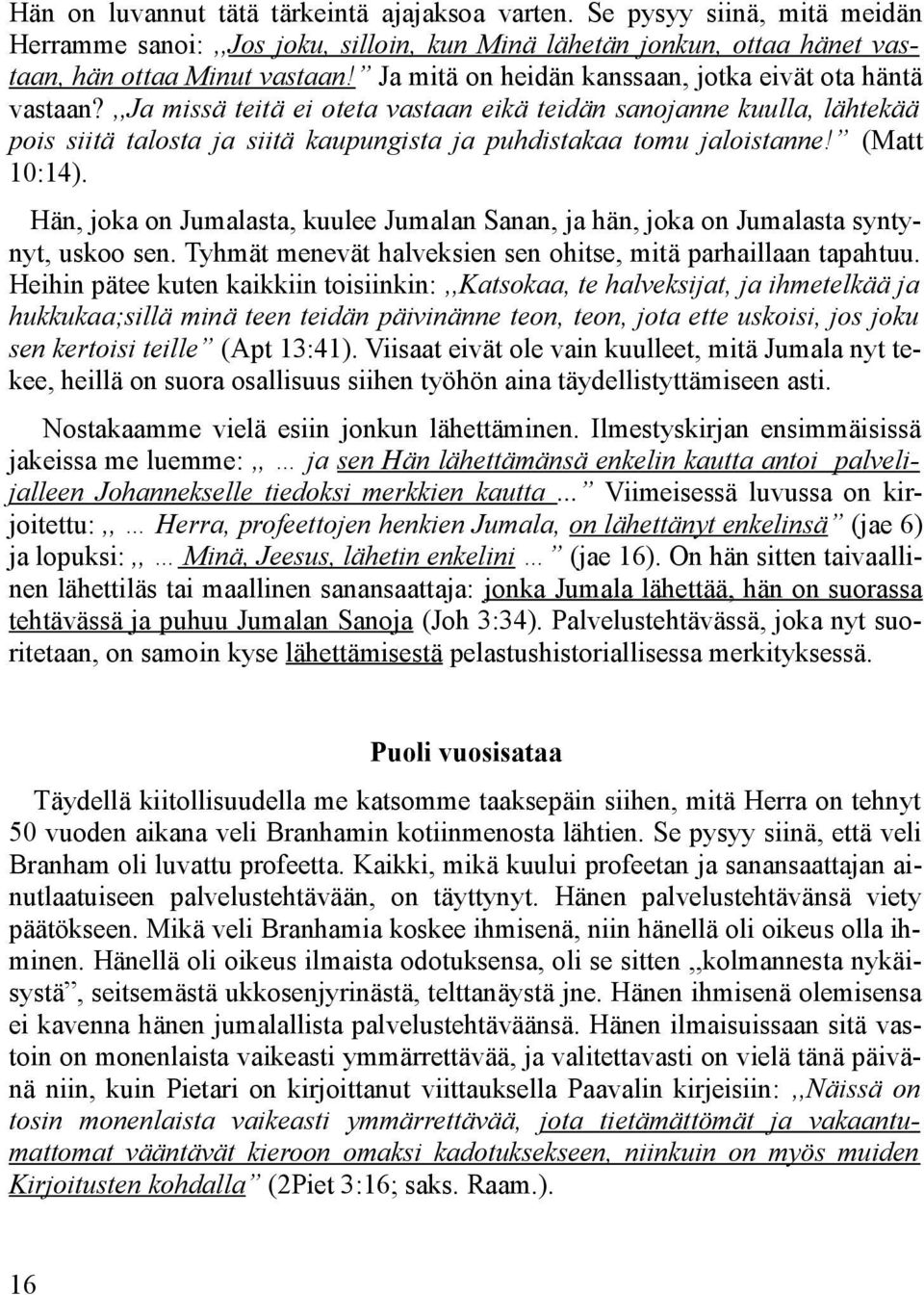 ,,ja missä teitä ei oteta vastaan eikä teidän sanojanne kuulla, lähtekää pois siitä talosta ja siitä kaupungista ja puhdistakaa tomu jaloistanne! (Matt 10:14).