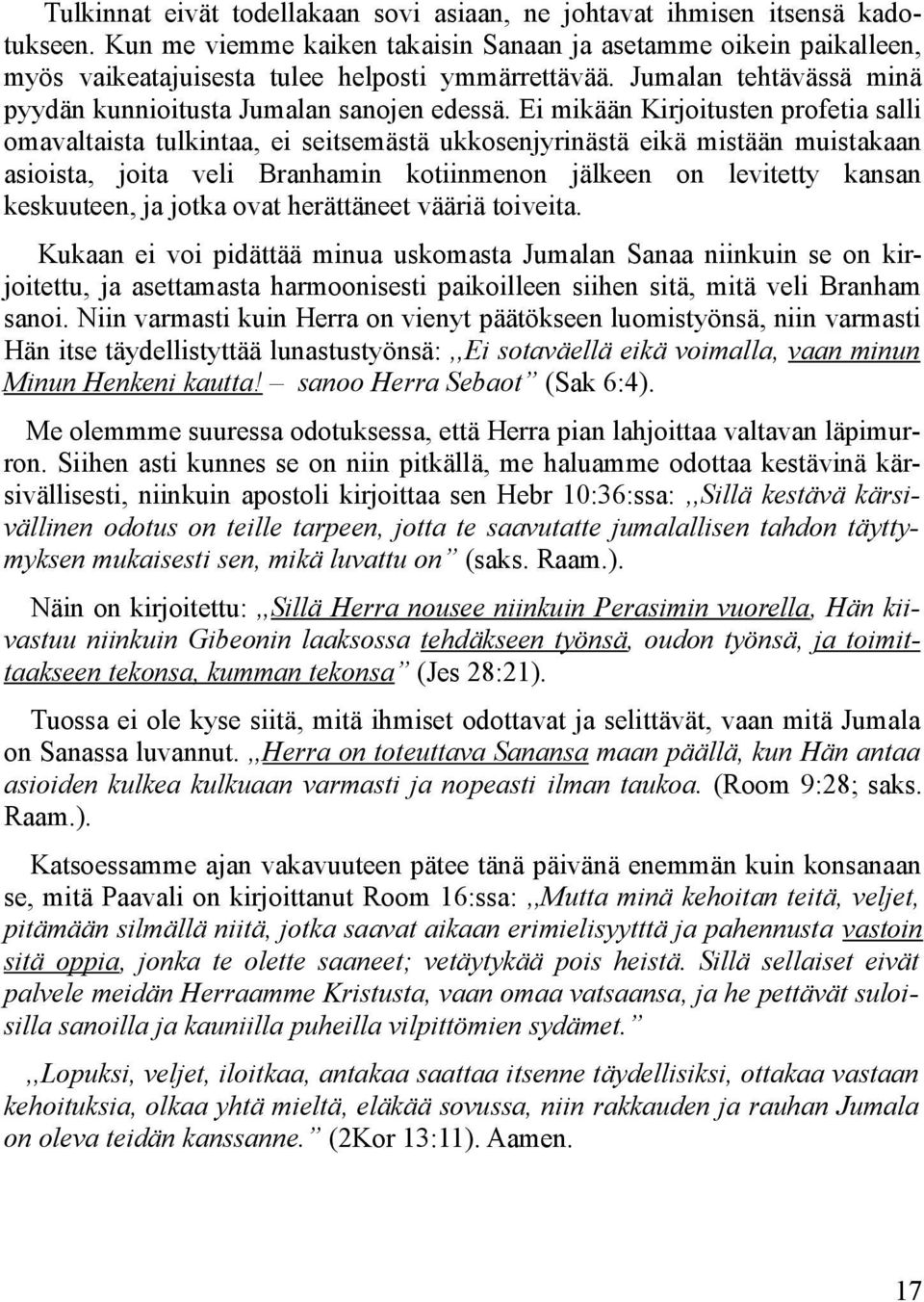 Ei mikään Kirjoitusten profetia salli omavaltaista tulkintaa, ei seitsemästä ukkosenjyrinästä eikä mistään muistakaan asioista, joita veli Branhamin kotiinmenon jälkeen on levitetty kansan