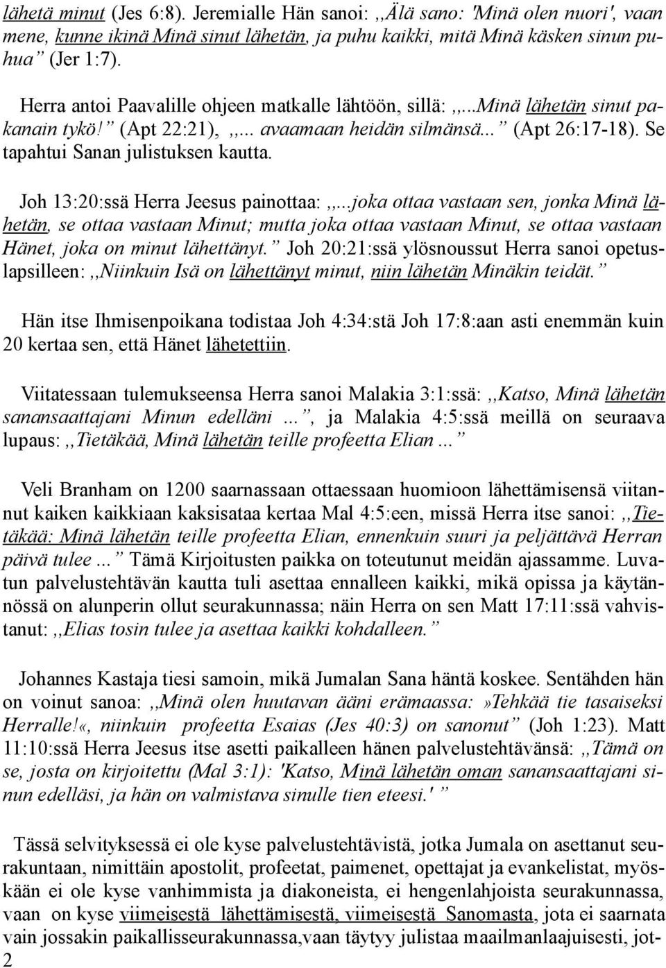 Joh 13:20:ssä Herra Jeesus painottaa:,,...joka ottaa vastaan sen, jonka Minä lähetän, se ottaa vastaan Minut; mutta joka ottaa vastaan Minut, se ottaa vastaan Hänet, joka on minut lähettänyt.