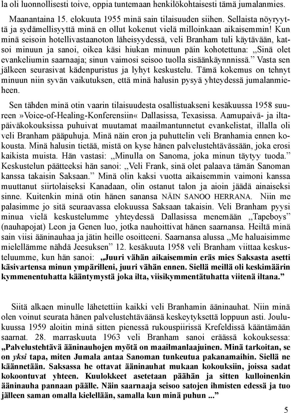 Kun minä seisoin hotellivastaanoton läheisyydessä, veli Branham tuli käytävään, katsoi minuun ja sanoi, oikea käsi hiukan minuun päin kohotettuna:,,sinä olet evankeliumin saarnaaja; sinun vaimosi