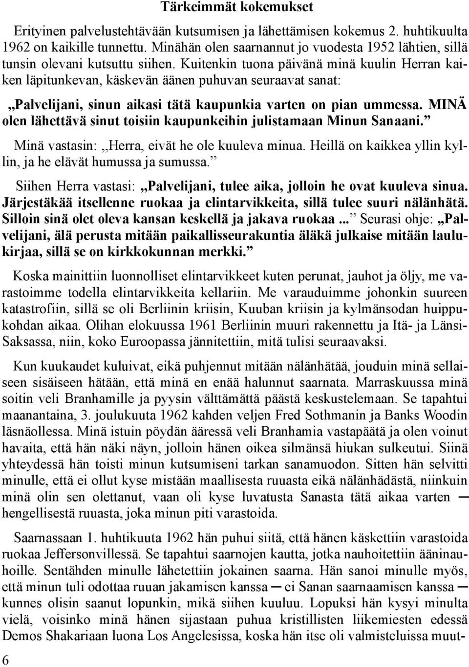 Kuitenkin tuona päivänä minä kuulin Herran kaiken läpitunkevan, käskevän äänen puhuvan seuraavat sanat:,,palvelijani, sinun aikasi tätä kaupunkia varten on pian ummessa.