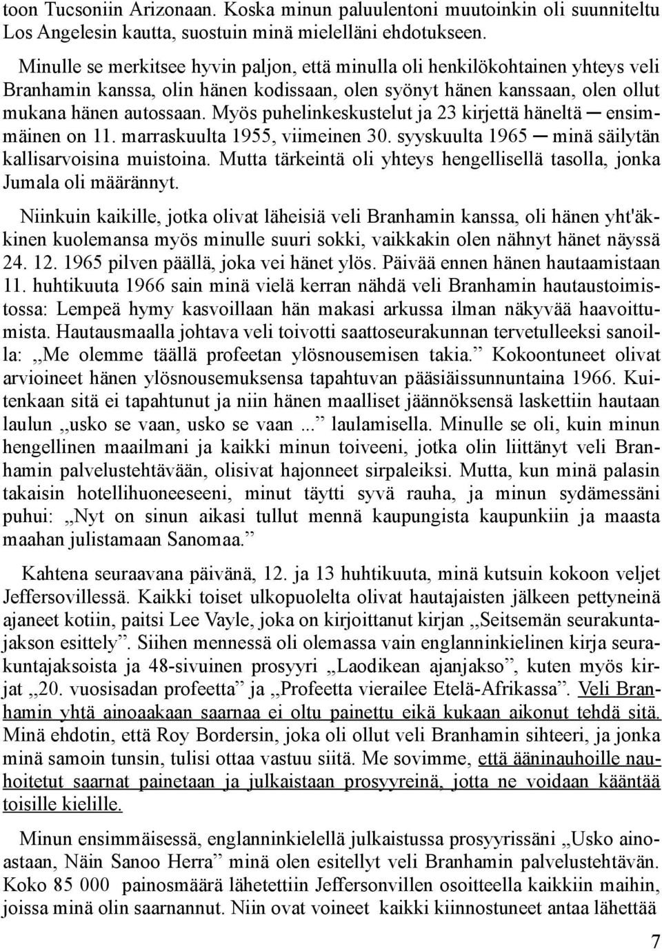 Myös puhelinkeskustelut ja 23 kirjettä häneltä ensimmäinen on 11. marraskuulta 1955, viimeinen 30. syyskuulta 1965 minä säilytän kallisarvoisina muistoina.