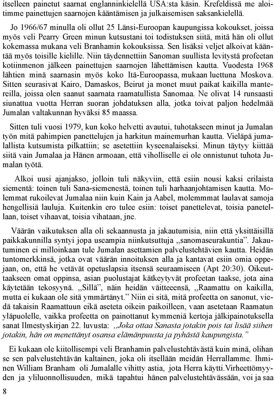 kokouksissa. Sen lisäksi veljet alkoivat kääntää myös toisille kielille. Niin täydennettiin Sanoman suullista levitystä profeetan kotiinmenon jälkeen painettujen saarnojen lähettämisen kautta.