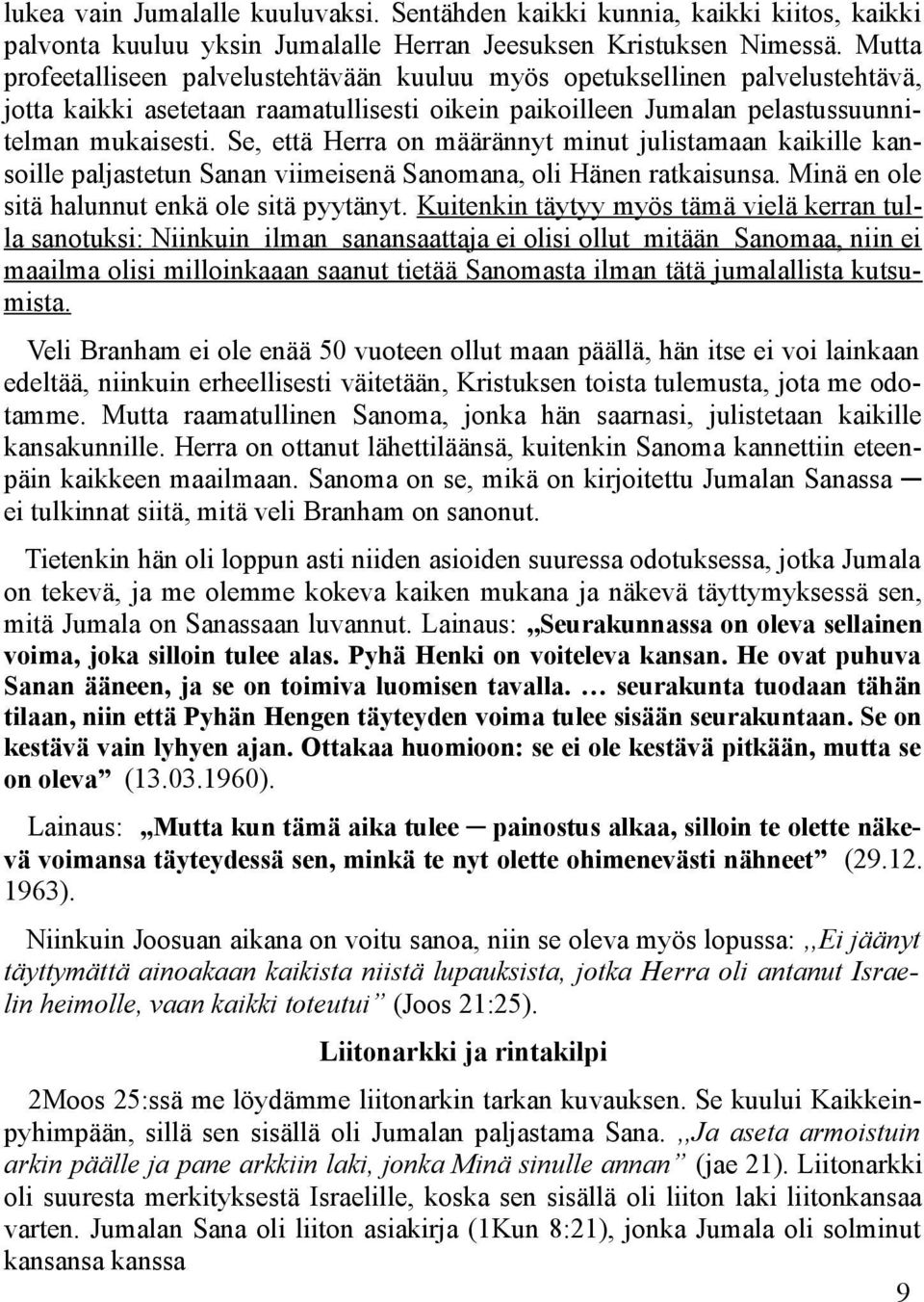 Se, että Herra on määrännyt minut julistamaan kaikille kansoille paljastetun Sanan viimeisenä Sanomana, oli Hänen ratkaisunsa. Minä en ole sitä halunnut enkä ole sitä pyytänyt.