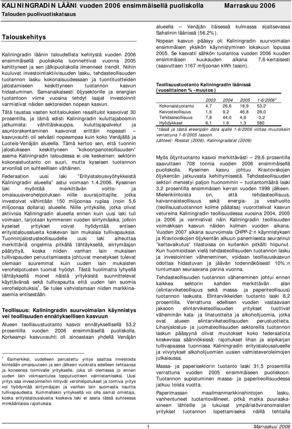 Niihin kuuluvat investointiaktiivisuuden lasku, tehdasteollisuuden tuotannon lasku kokonaisuudessaan ja tuontituotteiden jalostamiseen keskittyneen tuotannon kasvun hidastuminen.