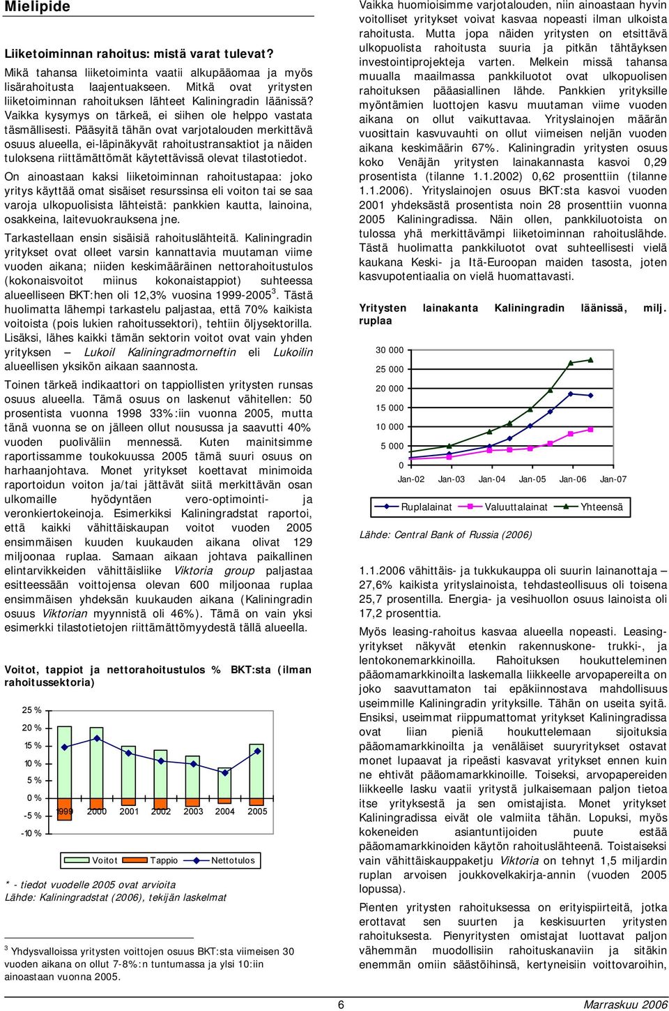 Pääsyitä tähän ovat varjotalouden merkittävä osuus alueella, ei-läpinäkyvät rahoitustransaktiot ja näiden tuloksena riittämättömät käytettävissä olevat tilastotiedot.