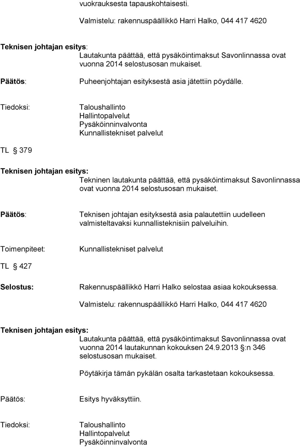 Tiedoksi: Taloushallinto Hallintopalvelut Pysäköinninvalvonta Kunnallistekniset palvelut TL 379 Tekninen lautakunta päättää, että pysäköintimaksut Savonlinnassa ovat vuonna 2014 selostusosan mukaiset.