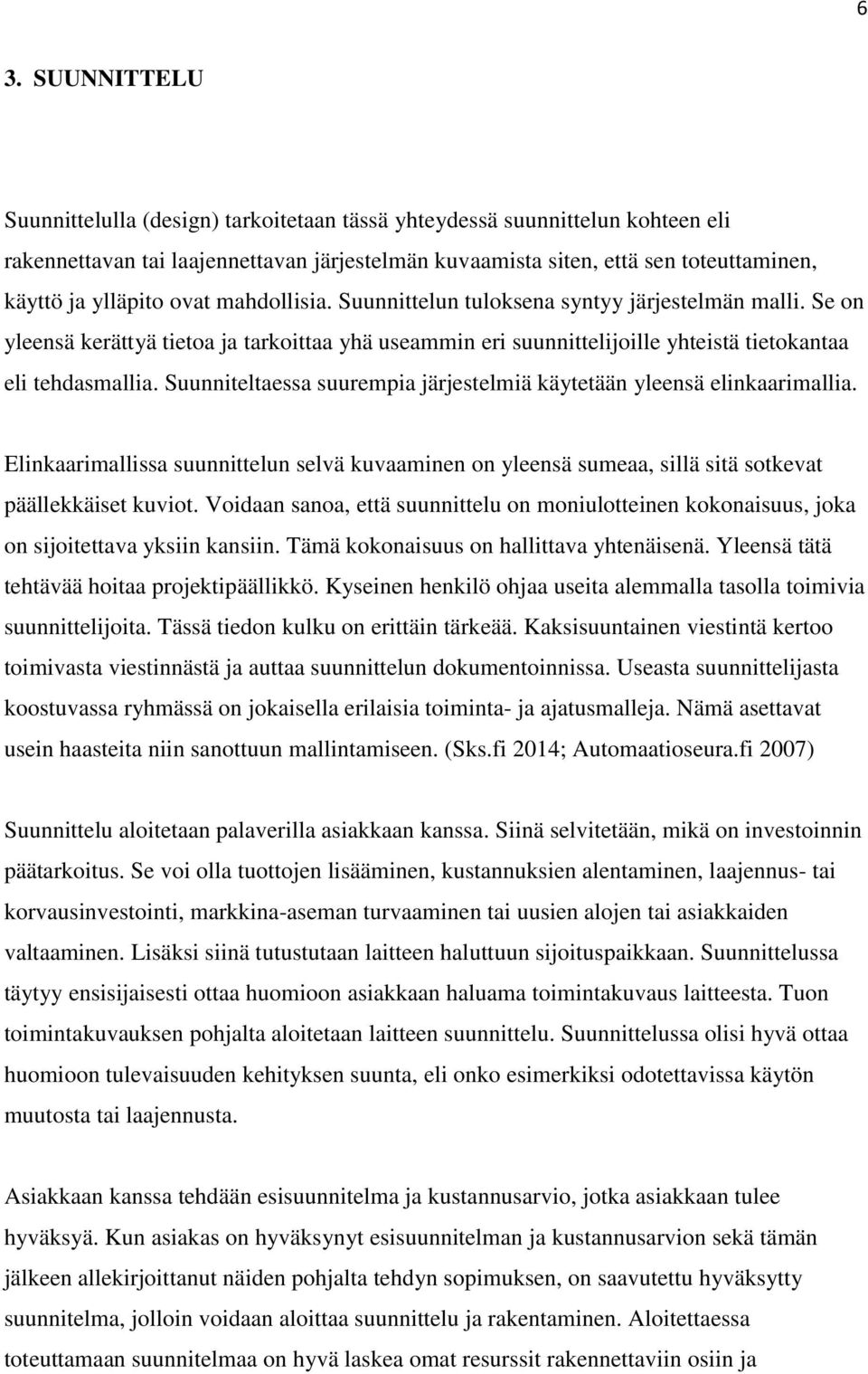 Suunniteltaessa suurempia järjestelmiä käytetään yleensä elinkaarimallia. Elinkaarimallissa suunnittelun selvä kuvaaminen on yleensä sumeaa, sillä sitä sotkevat päällekkäiset kuviot.