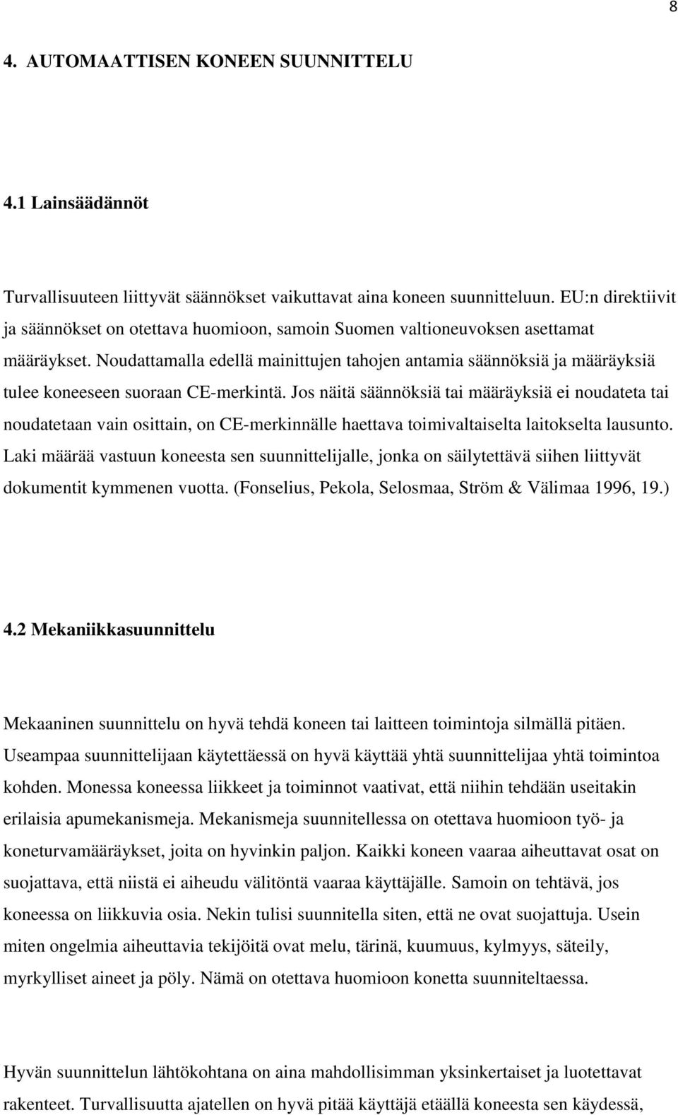 Noudattamalla edellä mainittujen tahojen antamia säännöksiä ja määräyksiä tulee koneeseen suoraan CE-merkintä.