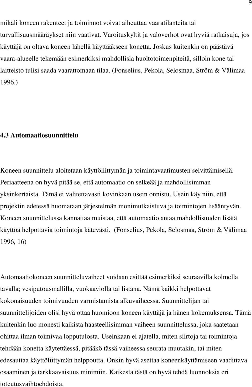 Joskus kuitenkin on päästävä vaara-alueelle tekemään esimerkiksi mahdollisia huoltotoimenpiteitä, silloin kone tai laitteisto tulisi saada vaarattomaan tilaa.