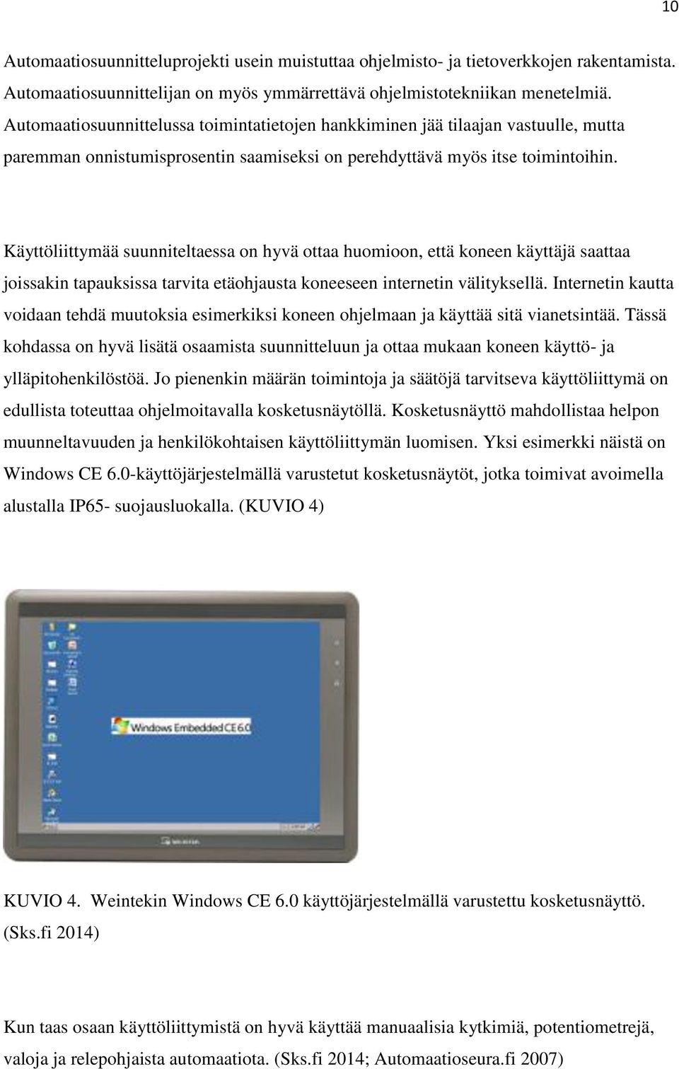 Käyttöliittymää suunniteltaessa on hyvä ottaa huomioon, että koneen käyttäjä saattaa joissakin tapauksissa tarvita etäohjausta koneeseen internetin välityksellä.