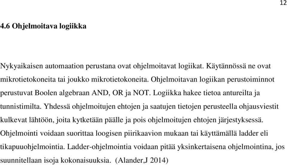 Yhdessä ohjelmoitujen ehtojen ja saatujen tietojen perusteella ohjausviestit kulkevat lähtöön, joita kytketään päälle ja pois ohjelmoitujen ehtojen järjestyksessä.