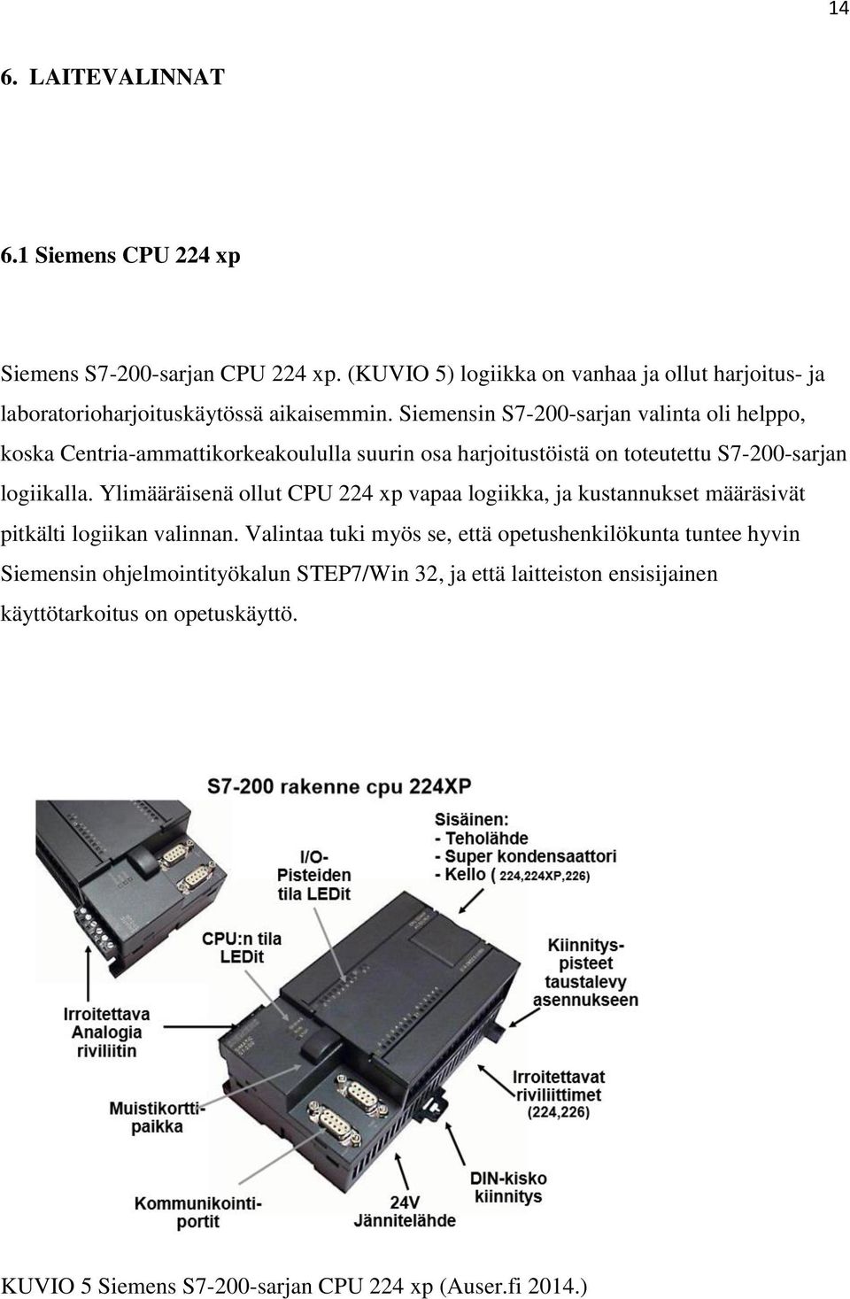 Siemensin S7-200-sarjan valinta oli helppo, koska Centria-ammattikorkeakoululla suurin osa harjoitustöistä on toteutettu S7-200-sarjan logiikalla.