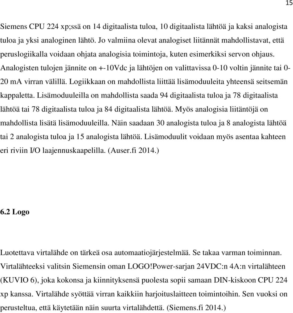 Analogisten tulojen jännite on +-10Vdc ja lähtöjen on valittavissa 0-10 voltin jännite tai 0-20 ma virran välillä. Logiikkaan on mahdollista liittää lisämoduuleita yhteensä seitsemän kappaletta.
