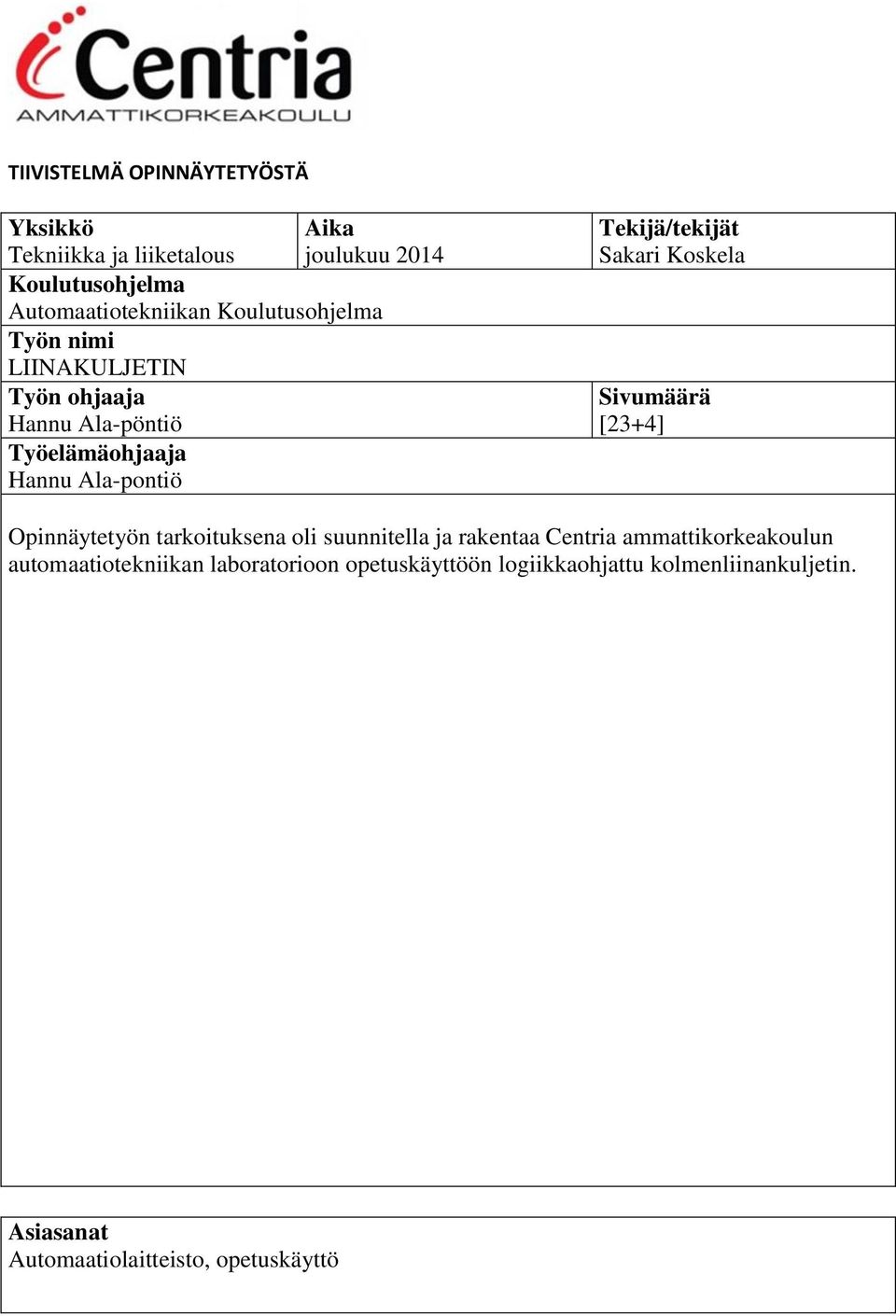 Sakari Koskela Sivumäärä [23+4] Opinnäytetyön tarkoituksena oli suunnitella ja rakentaa Centria ammattikorkeakoulun